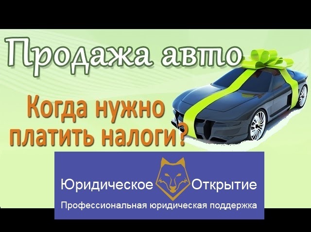 Когда нужно платить налог с продажи автомобиля в 2018 году Когда нужно платить налог с продажи автомобиля в 2018 году