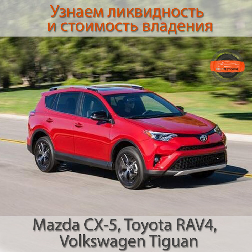 Узнаем ликвидность и стоимость владения Mazda CX-5, Volkswagen Tiguan,  Toyota RAV4 — DRIVE2