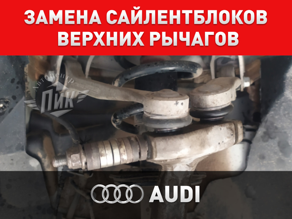 Замена сайлентблоков верхних рычагов Ауди — Автоцентр ПИК на DRIVE2