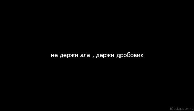 Не держи зла. Держи дробовик и никакой агрессии. Не держи зла держи дробовик и Помни никакой агрессии. Держи дробовик. Не держите зла держите дробовик.