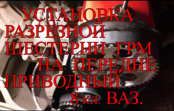 Установка разрезной шестерни грм на переднеприводный 8кл.ваз — DRIVE2