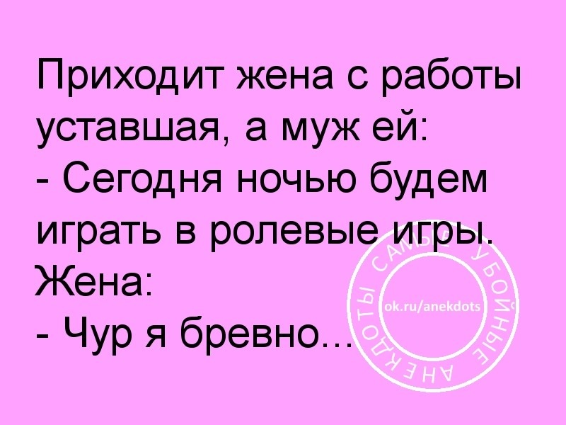 Жена приходит. Жена пришла с работы. Анекдот ролевые игры чур я бревно. Ролевые игры чур я бревно. Поиграем в ролевые игры чур я бревно.