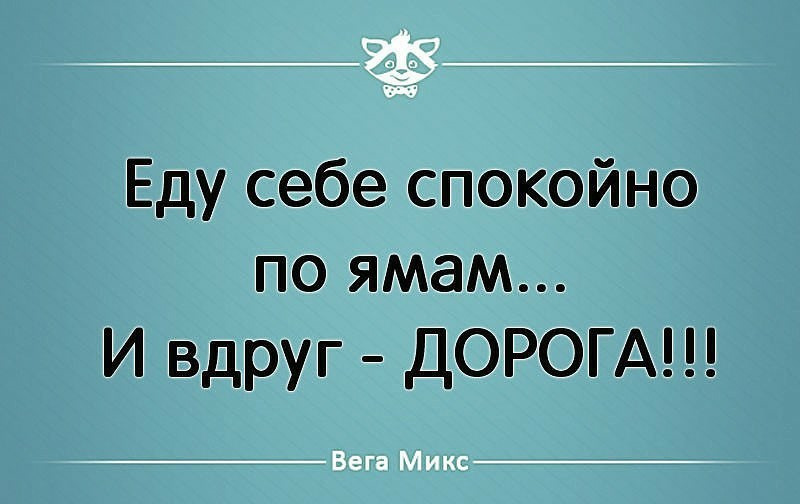 Максидак. Еду себе спокойно по ямам как вдруг дорога. Едешь себе спокойно и вдруг. Езжай спокойно. Спокойной едет.