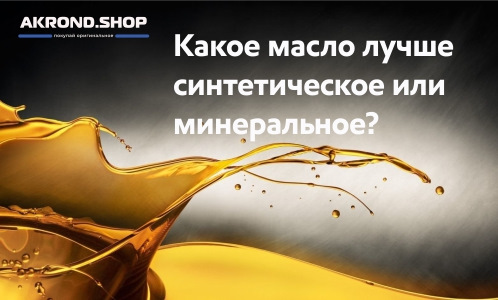 Какое масло лучше синтетическое или минеральное? — Акрондшоп на DRIVE2
