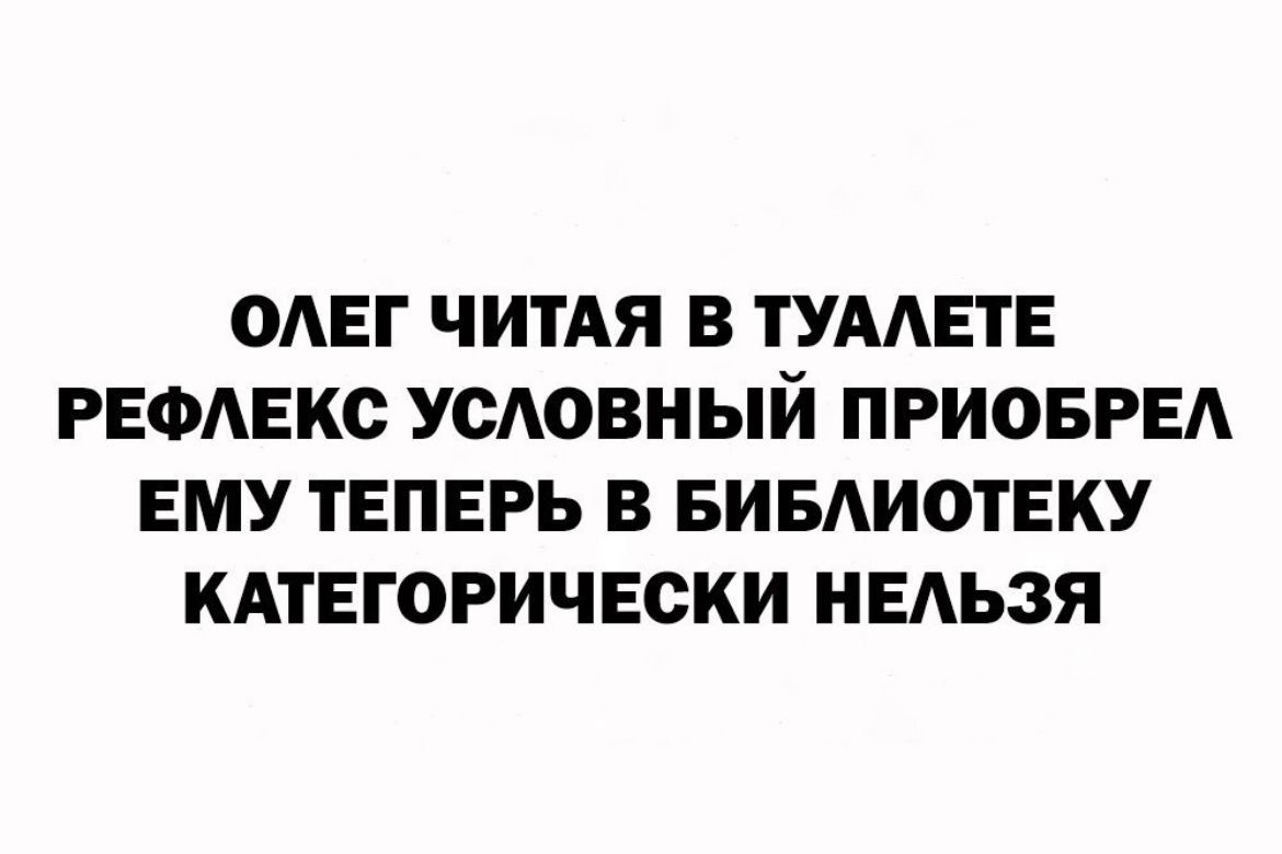 Олег читая в туалете рефлекс условный приобрел ему теперь в библиотеку категорически нельзя