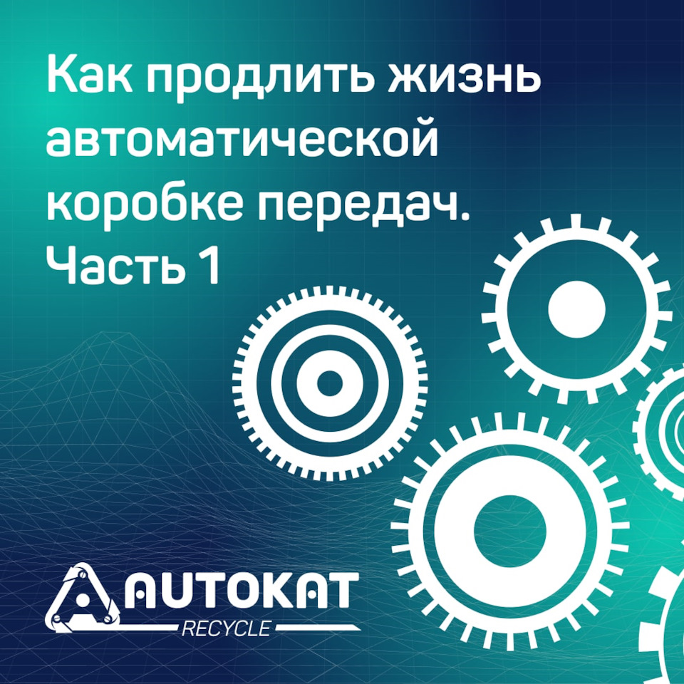 Как продлить жизнь автоматической коробке передач. Часть 1 — Autokat  Recycle на DRIVE2