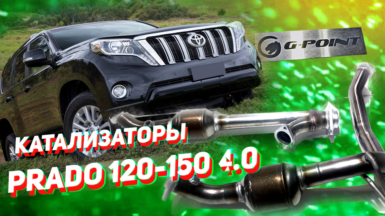 Катализатор Прадо 120 и 150 от G-POINT Катализаторы Toyota Prado 120/150  (2002-2017)//Toyota FJ Cruizer (2006-2018) (заменитель, двиг.  1GR-FE/1UR-FE) 4,0л — G-POINT на DRIVE2