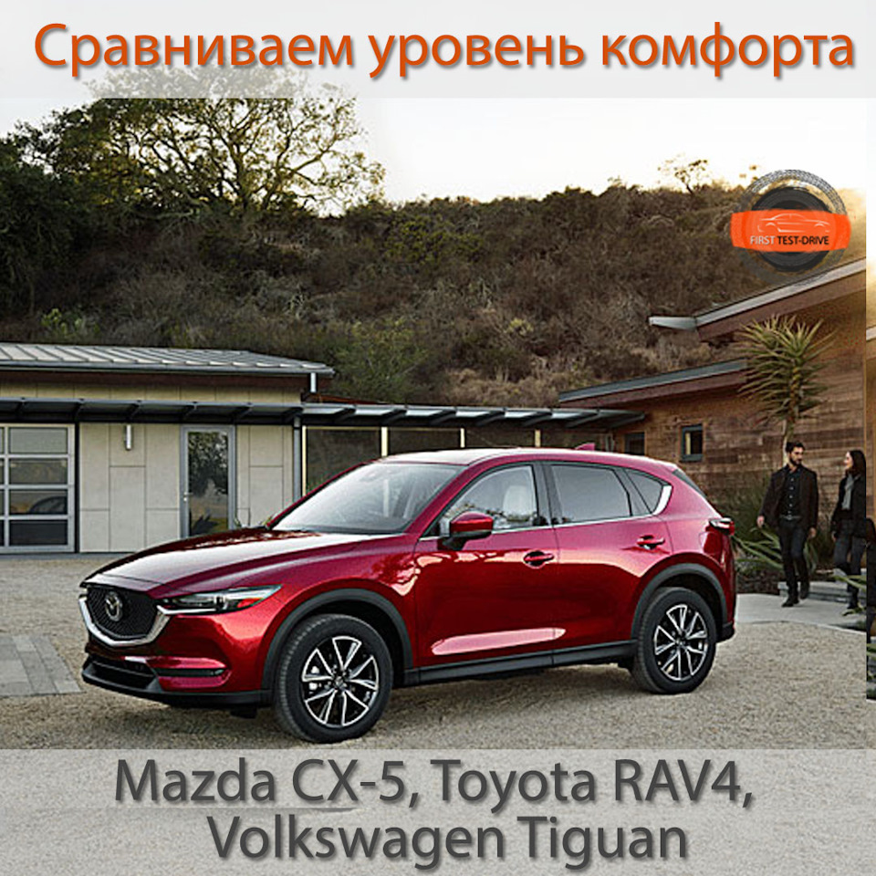 Тест-драйв Mazda CX-5, Volkswagen Tiguan, Toyota RAV4. Сравниваем уровень  комфорта — DRIVE2