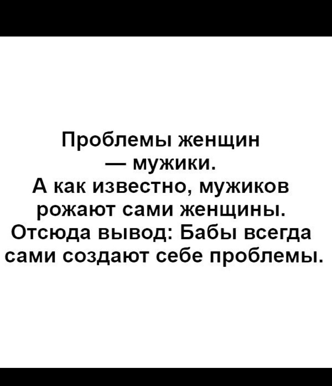 Вывод женщин. Проблемы женщин мужики а как известно. Рожаем мужиков сами себе создаем проблемы. Лучшего мужчину родила сама.