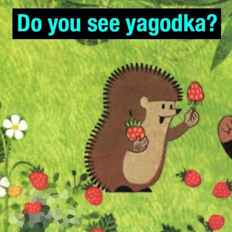 Do you see here. Do you see yagodka.