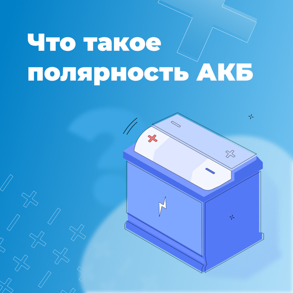 Что такое полярность АКБ — Торговый дом АКОМ на DRIVE2