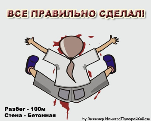 Сделай верно. Убей себя об стену. Убейся апстену. Убейся об стену с разбега.