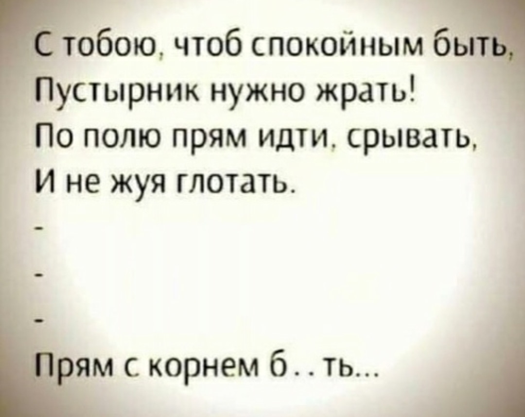 Будь спокойна у нас будет. С тобой чтоб жить пустырник надо жрать. С тобою чтоб спокойным быть пустырник. С тобою чтоб спокойной быть пустырник надо жрать. Пустырник с корне жрать.