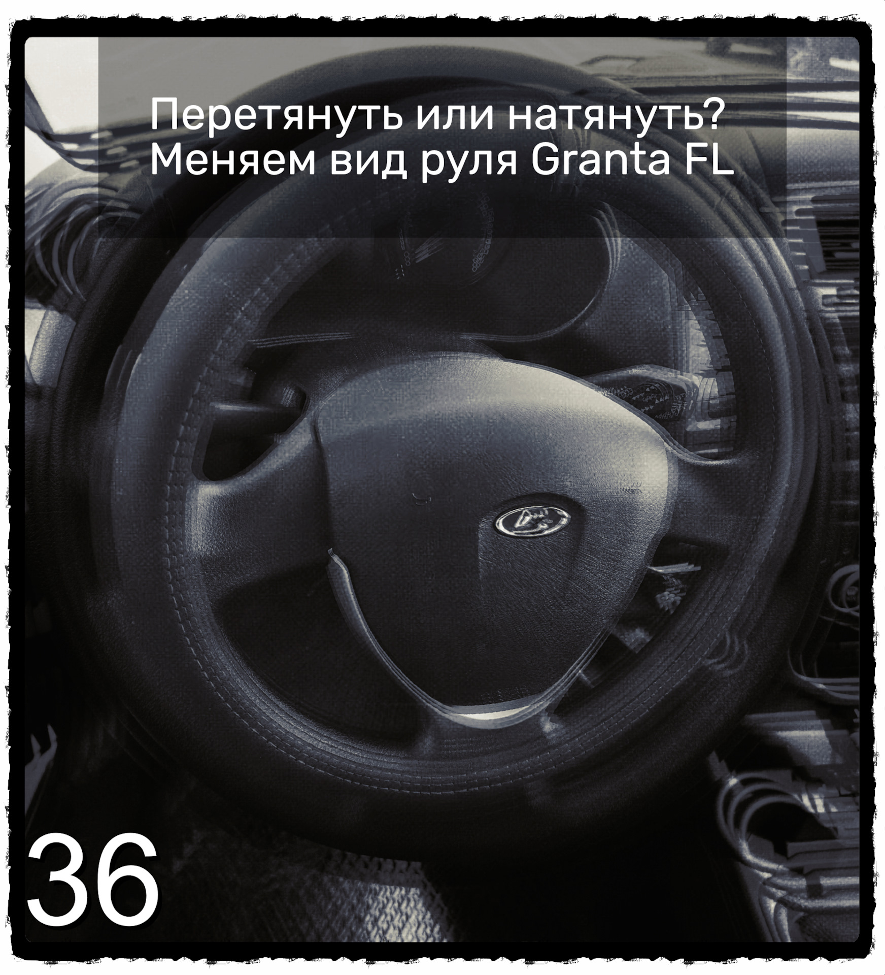 3️⃣6️⃣ Перетянуть или натянуть? Меняем вид руля Granta FL — Lada Гранта  (2G) FL, 1,6 л, 2021 года | тюнинг | DRIVE2